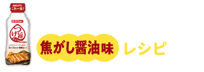 つけ旨オイル 焦がし醤油味 レシピ
